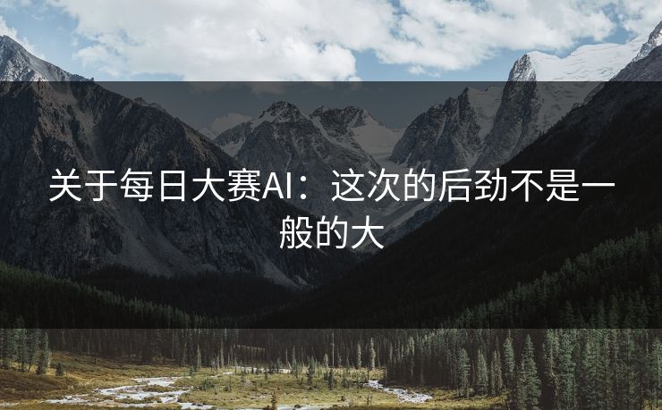 关于每日大赛AI：这次的后劲不是一般的大